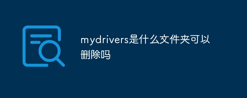 mydrivers是什么文件夹可以删除吗-47to主机测评网 - 专注云服务器,国外服务器,虚拟主机,CDN加速,美国VPS主机测评