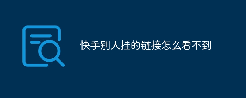 快手别人挂的链接怎么看不到