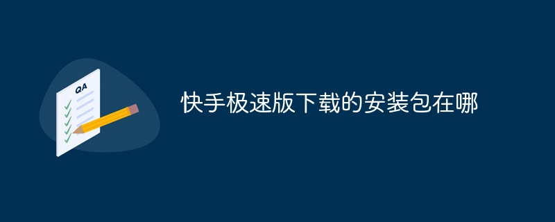 快手极速版下载的安装包在哪