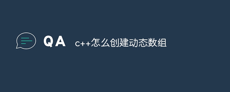 c++怎么创建动态数组