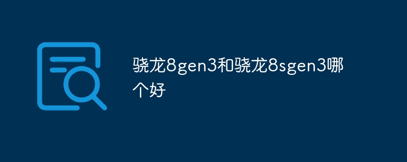 骁龙8gen3和骁龙8sgen3哪个好