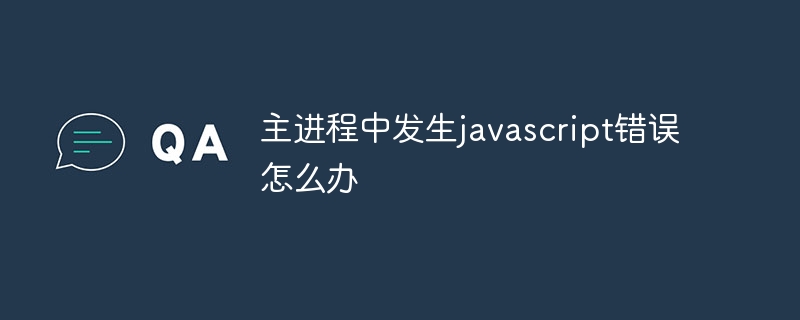 主进程中发生javascript错误怎么办