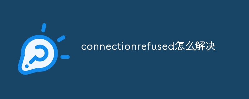 connectionrefused怎么解决-47to主机测评网 - 专注云服务器,国外服务器,虚拟主机,CDN加速,美国VPS主机测评