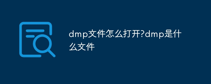 dmp文件怎么打开?dmp是什么文件