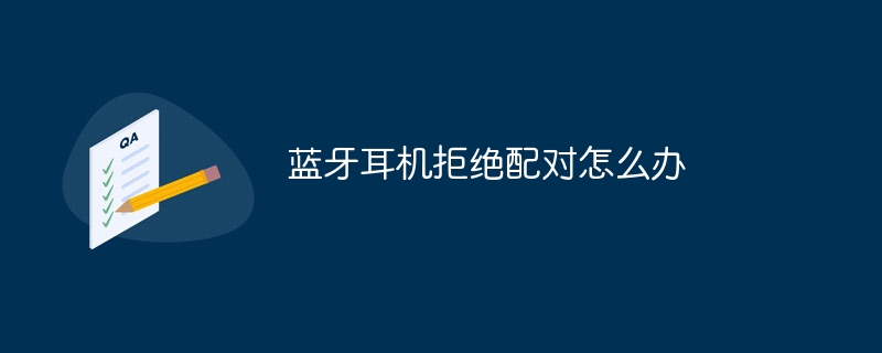 蓝牙耳机拒绝配对怎么办-47to主机测评网 - 专注云服务器,国外服务器,虚拟主机,CDN加速,美国VPS主机测评