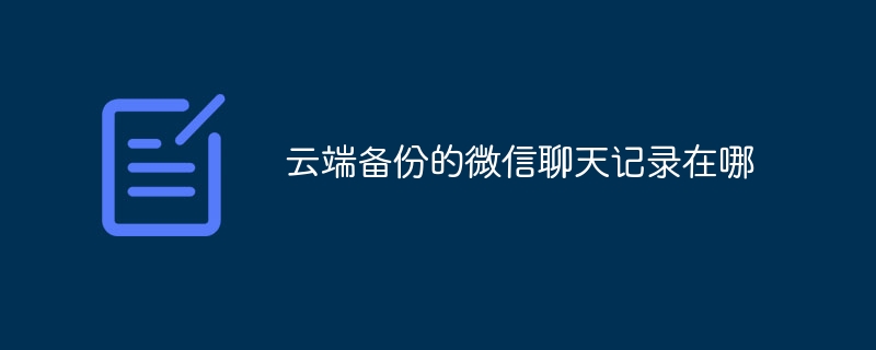 云端备份的微信聊天记录在哪