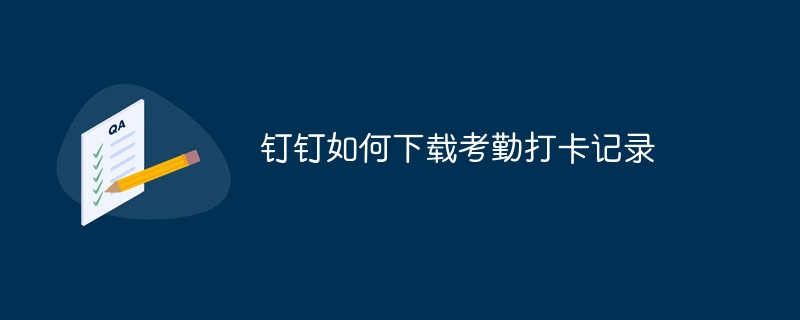 钉钉如何下载考勤打卡记录