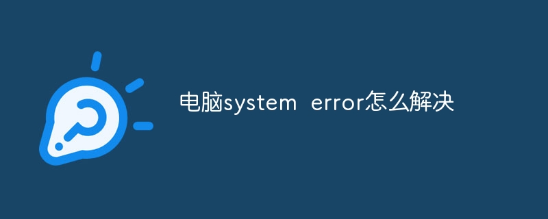 电脑system error怎么解决-47to主机测评网 - 专注云服务器,国外服务器,虚拟主机,CDN加速,美国VPS主机测评