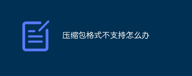压缩包格式不支持怎么办