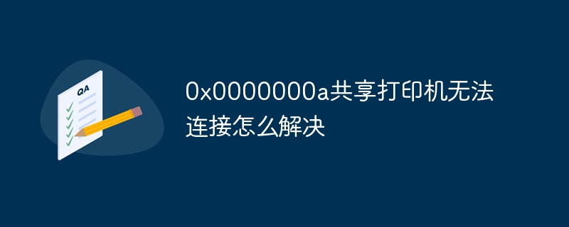 0x0000000a共享打印机无法连接怎么解决