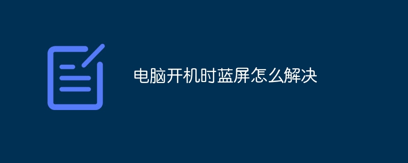 电脑开机时蓝屏怎么解决