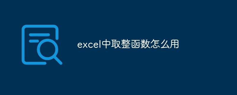 excel中取整函数怎么用