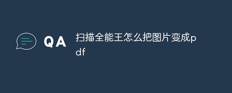 扫描全能王怎么把图片变成pdf