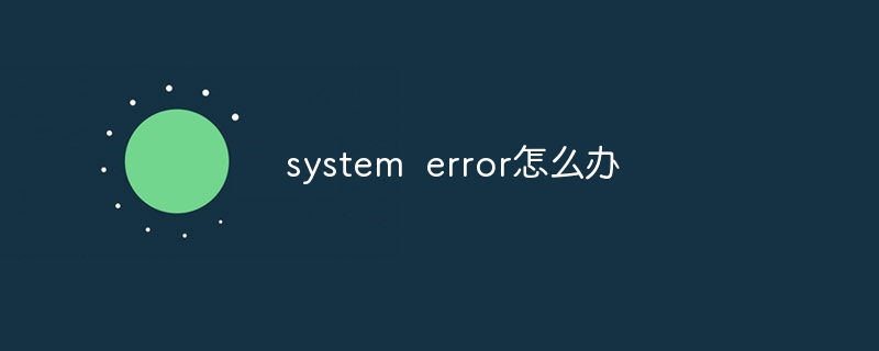 system error怎么办-47to主机测评网 - 专注云服务器,国外服务器,虚拟主机,CDN加速,美国VPS主机测评