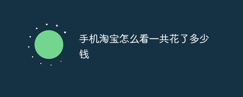 手机淘宝怎么看一共花了多少钱