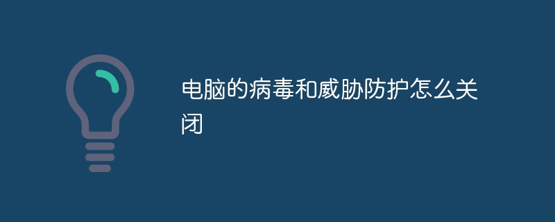 电脑的病毒和威胁防护怎么关闭-47to主机测评网 - 专注云服务器,国外服务器,虚拟主机,CDN加速,美国VPS主机测评