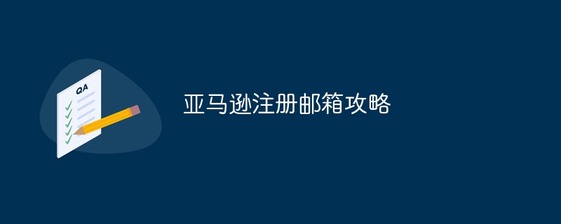 亚马逊注册邮箱攻略
