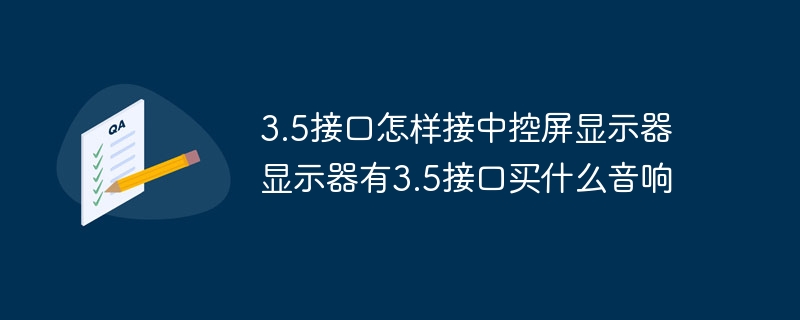 3.5接口怎样接中控屏显示器 显示器有3.5接口买什么音响