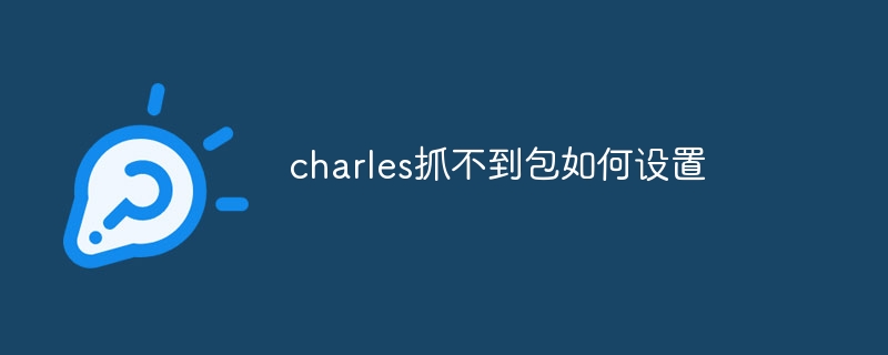 charles抓不到包如何设置
