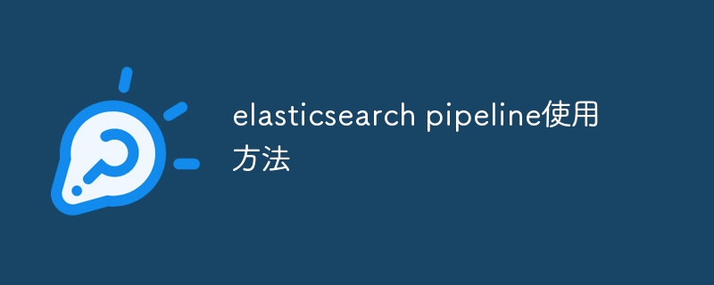 elasticsearch pipeline使用方法