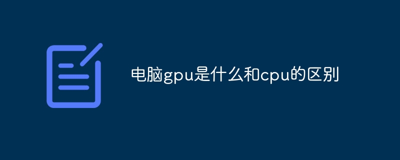 电脑gpu是什么和cpu的区别