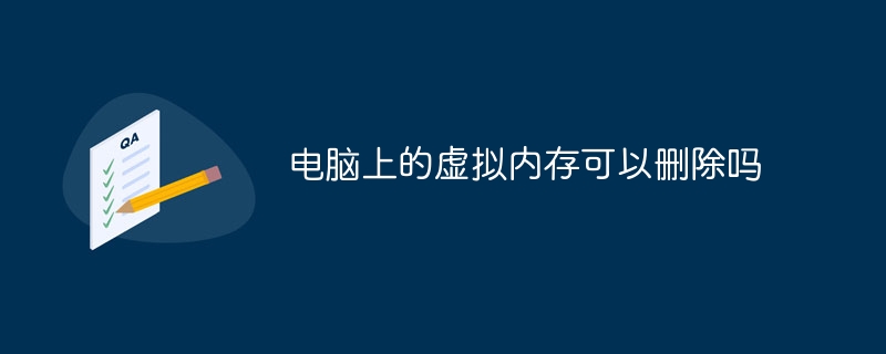 电脑上的虚拟内存可以删除吗-47to主机测评网 - 专注云服务器,国外服务器,虚拟主机,CDN加速,美国VPS主机测评