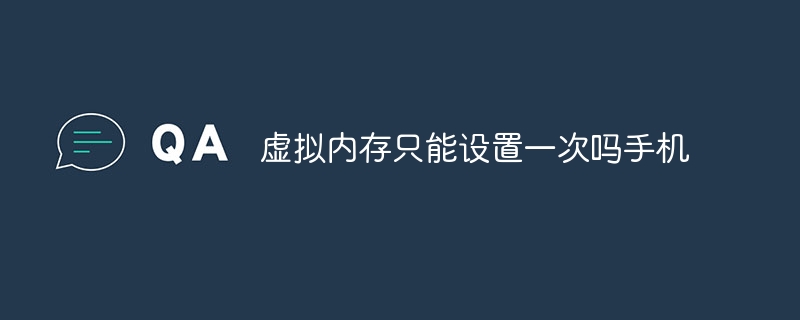 虚拟内存只能设置一次吗手机