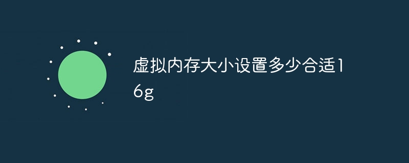 虚拟内存大小设置多少合适16g
