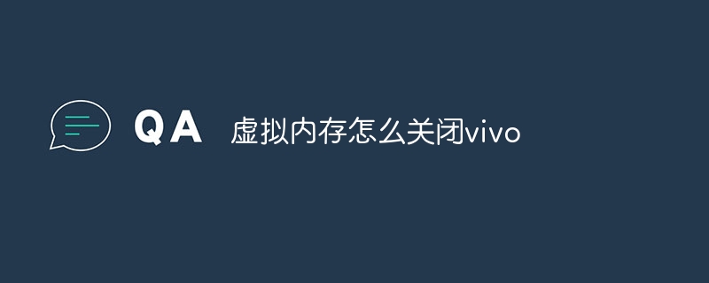 虚拟内存怎么关闭vivo