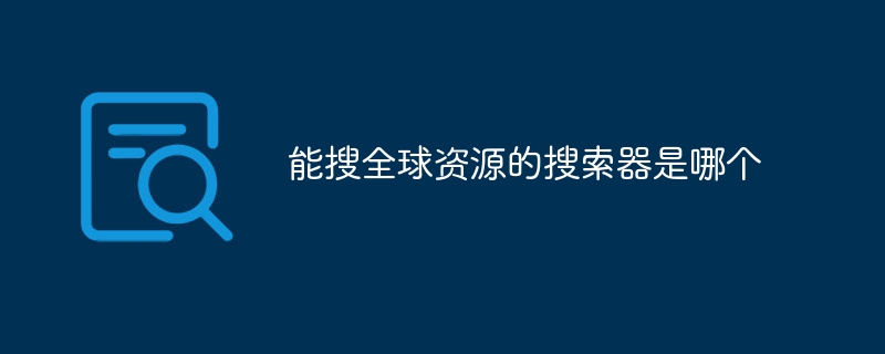 能搜全球资源的搜索器是哪个