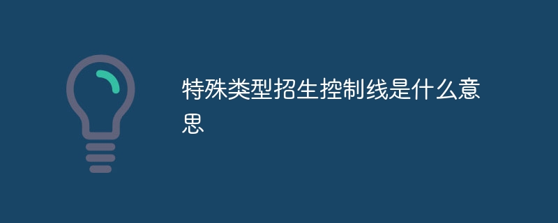 特殊类型招生控制线是什么意思