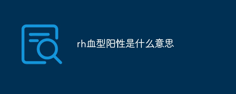 rh血型阳性是什么意思