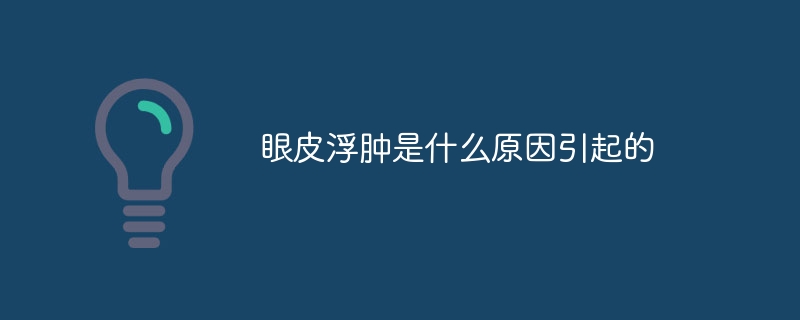 眼皮浮肿是什么原因引起的