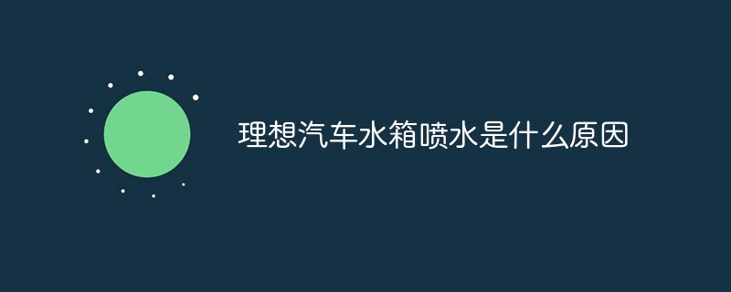 理想汽车水箱喷水是什么原因