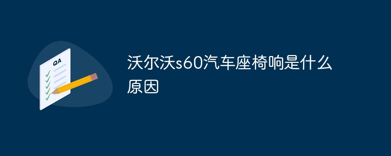 沃尔沃s60汽车座椅响是什么原因