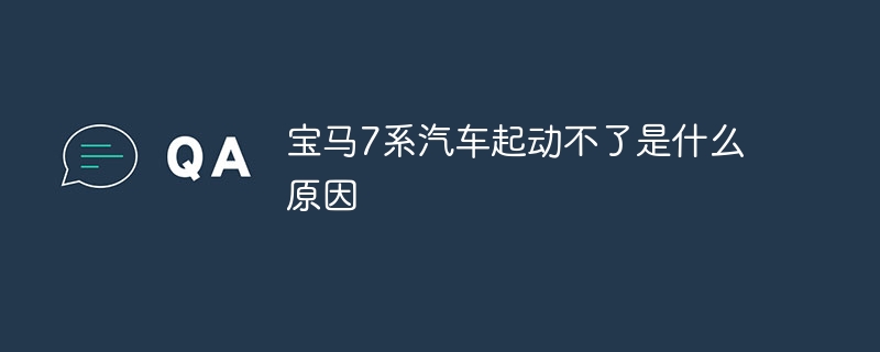 宝马7系汽车起动不了是什么原因