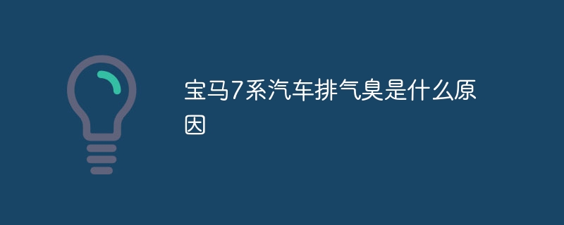 宝马7系汽车排气臭是什么原因