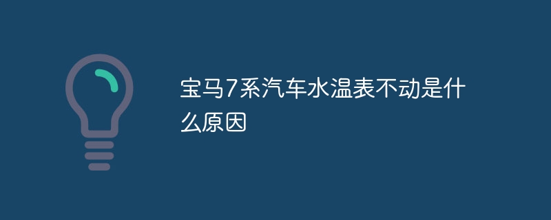 宝马7系汽车水温表不动是什么原因