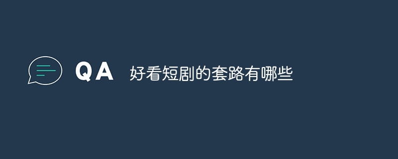 好看短剧的套路有哪些