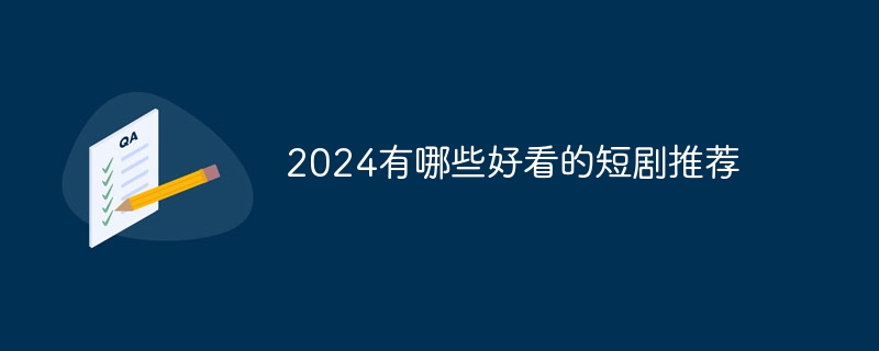 2024有哪些好看的短剧推荐