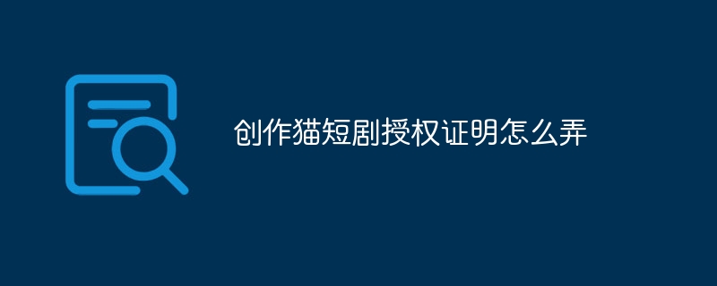 创作猫短剧授权证明怎么弄
