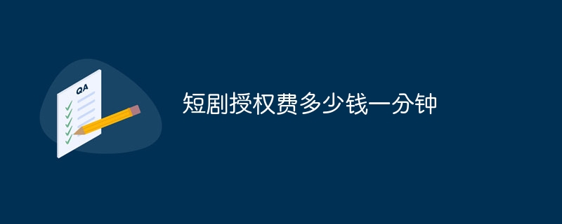 短剧授权费多少钱一分钟