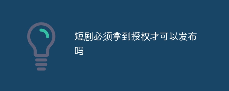 短剧必须拿到授权才可以发布吗-47to主机测评网 - 专注云服务器,国外服务器,虚拟主机,CDN加速,美国VPS主机测评