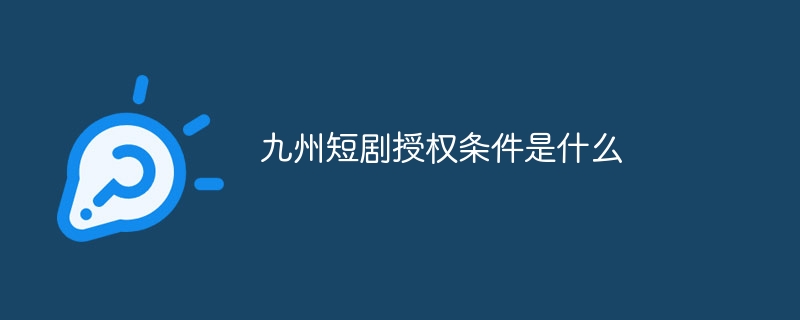 九州短剧授权条件是什么