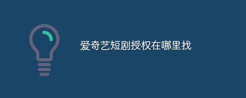 爱奇艺短剧授权在哪里找