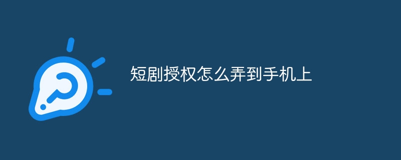 短剧授权怎么弄到手机上