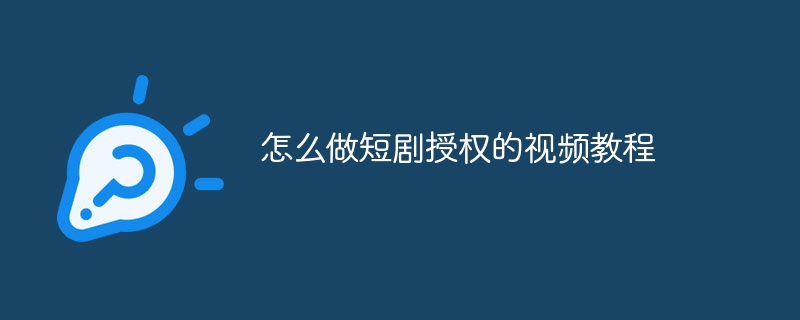 怎么做短剧授权的视频教程