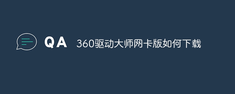 360驱动大师网卡版如何下载