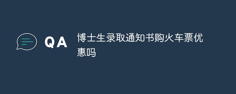 博士生录取通知书购火车票优惠吗