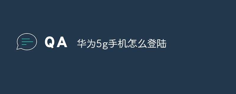 华为5g手机怎么登陆